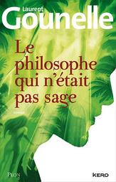 Le Philosophe qui n'était pas sage / Laurent GOUNELLE | GOUNELLE, Laurent. Auteur