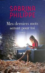 Mes derniers mots seront pour toi / Sabrina PHILIPPE | PHILIPPE, Sabrina. Auteur