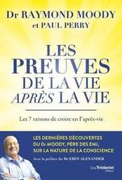 Les preuves de la vie après la vie : les 7 raisons de croire en l'après-vie / Dr Raymond Moody et Paul Perry | Moody, Raymond A. (1944-....). Auteur