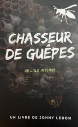 Chasseur de guêpes : de l'île intense / Johny LEBON | 