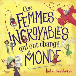 Ces femmes incroyables qui ont changé le monde / Kate Pankhurst | Pankhurst, Kate. Auteur