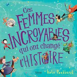 Ces femmes incroyables qui ont changé l'histoire / Kate Pankhurst | Pankhurst, Kate. Auteur