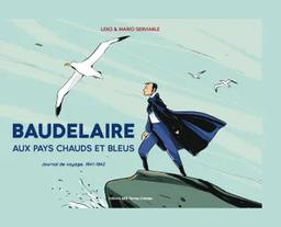 Baudelaire aux pays chauds et bleus : Journal de voyage, 1841-1842 / Mario Serviable | Serviable, Mario (1949-....). Auteur