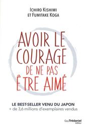 Avoir le courage de ne pas être aimé / Ichiro Kishimi et Fumitake Koga | Kishimi, Ichirō (1956-....). Auteur